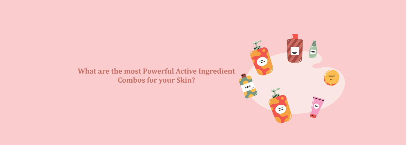 What are the most Powerful Active Ingredient Combos for your Skin?